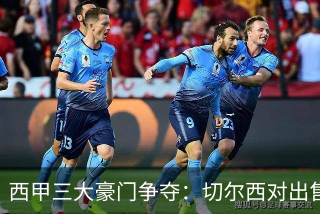 西甲三大豪门争夺：切尔西对出售后防大将持开放态度